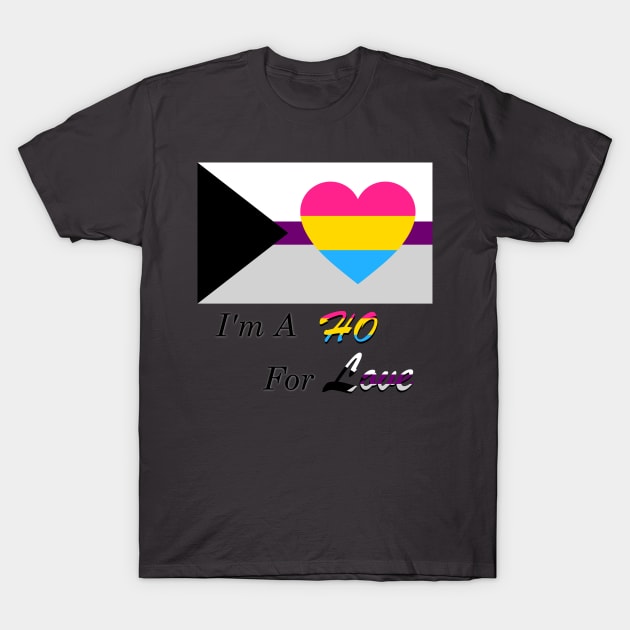 I'm A Ho For Love Panromantic Demisexual Joke Slogan Shirt T-Shirt by nhitori